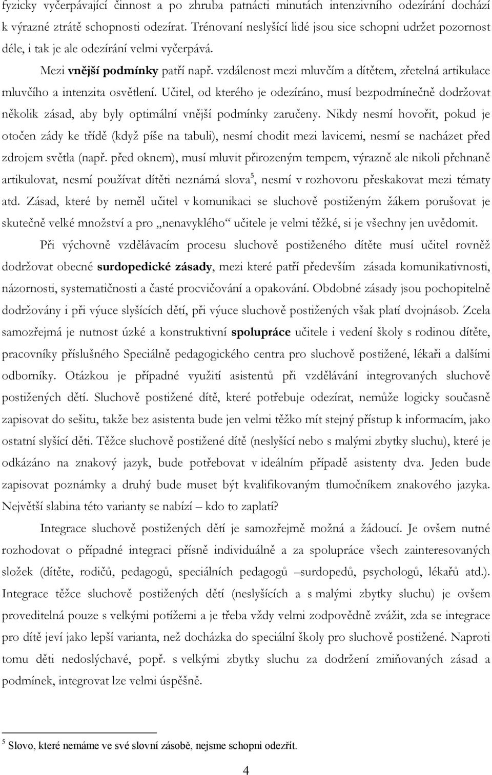 vzdálenost mezi mluvčím a dítětem, zřetelná artikulace mluvčího a intenzita osvětlení.