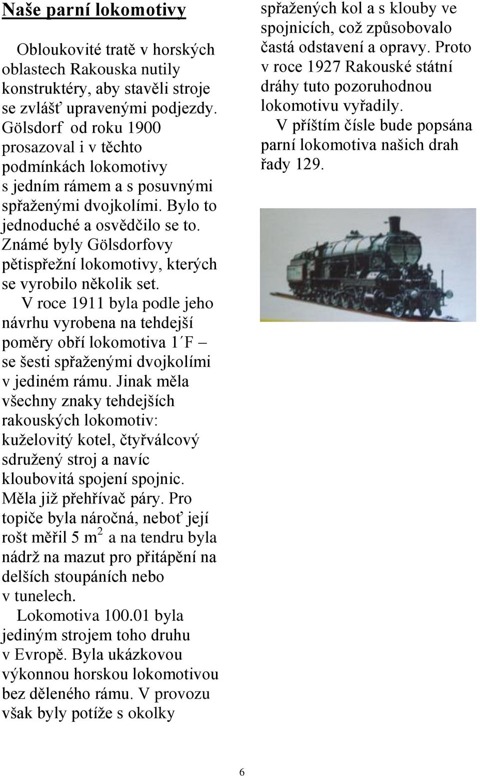 Známé byly Gölsdorfovy pětispřežní lokomotivy, kterých se vyrobilo několik set.