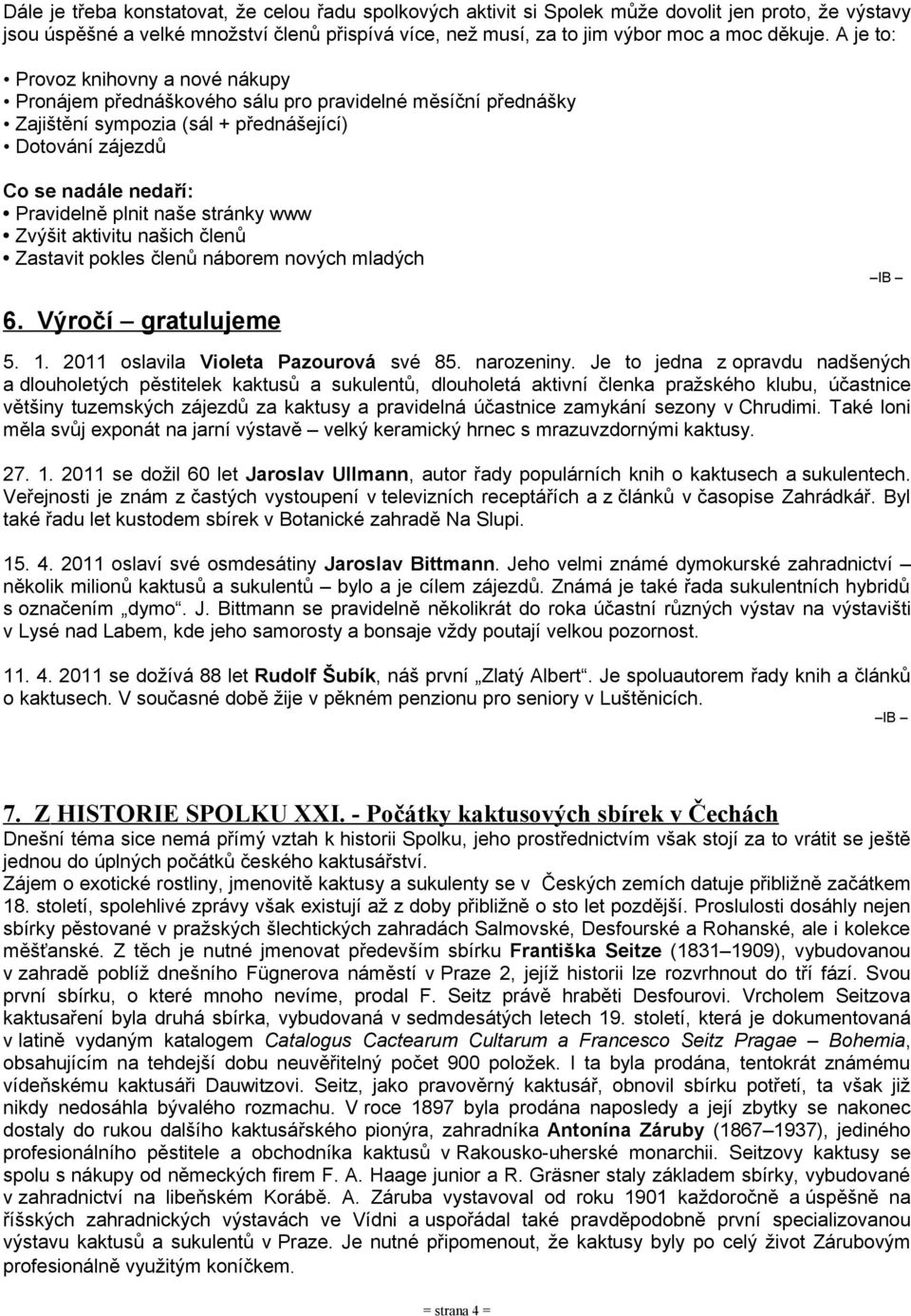 stránky www Zvýšit aktivitu našich členů Zastavit pokles členů náborem nových mladých IB 6. Výročí gratulujeme 5. 1. 2011 oslavila Violeta Pazourová své 85. narozeniny.