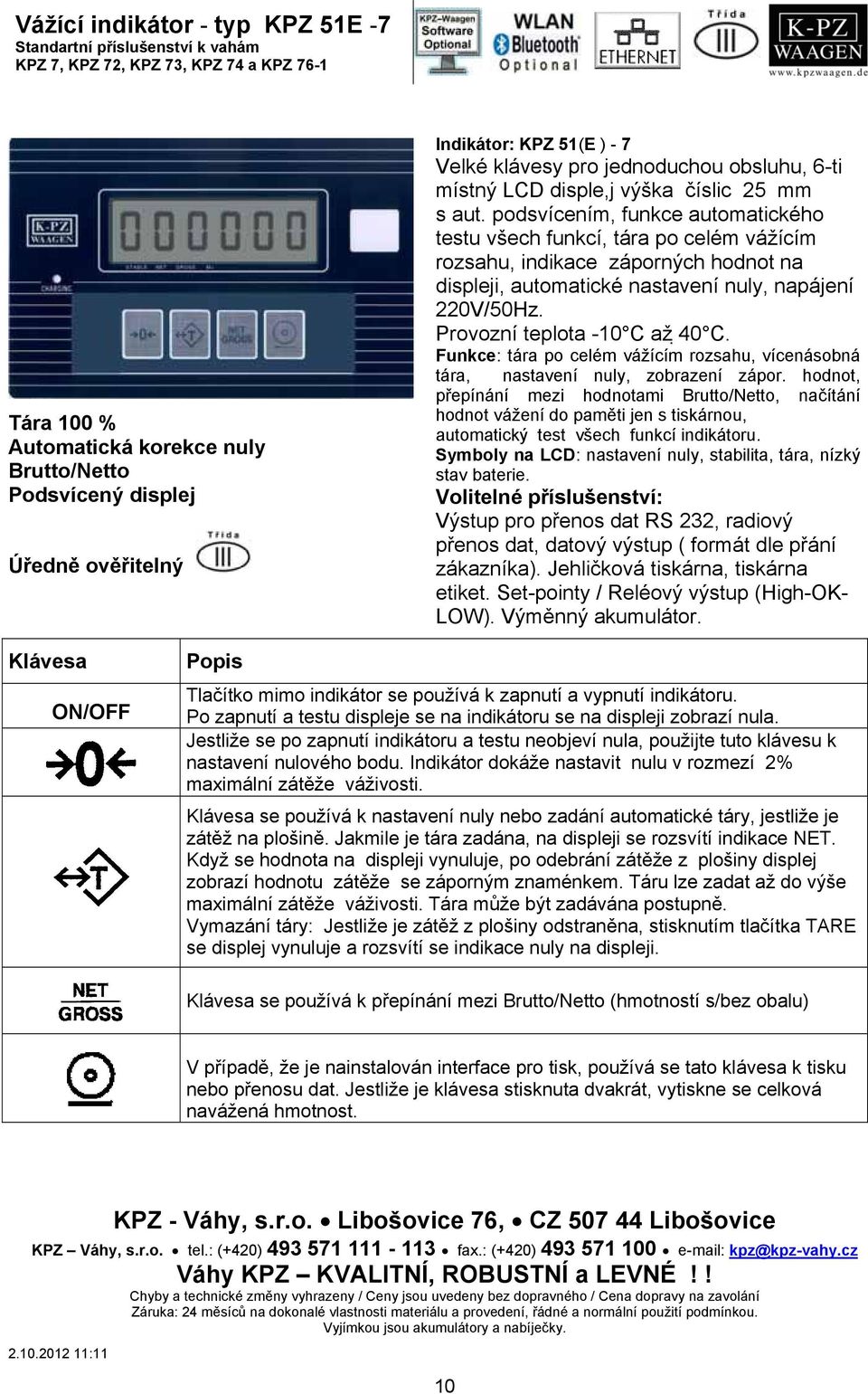 podsvícením, funkce automatického testu všech funkcí, tára po celém vážícím rozsahu, indikace záporných hodnot na displeji, automatické nastavení nuly, napájení 220V/50Hz.