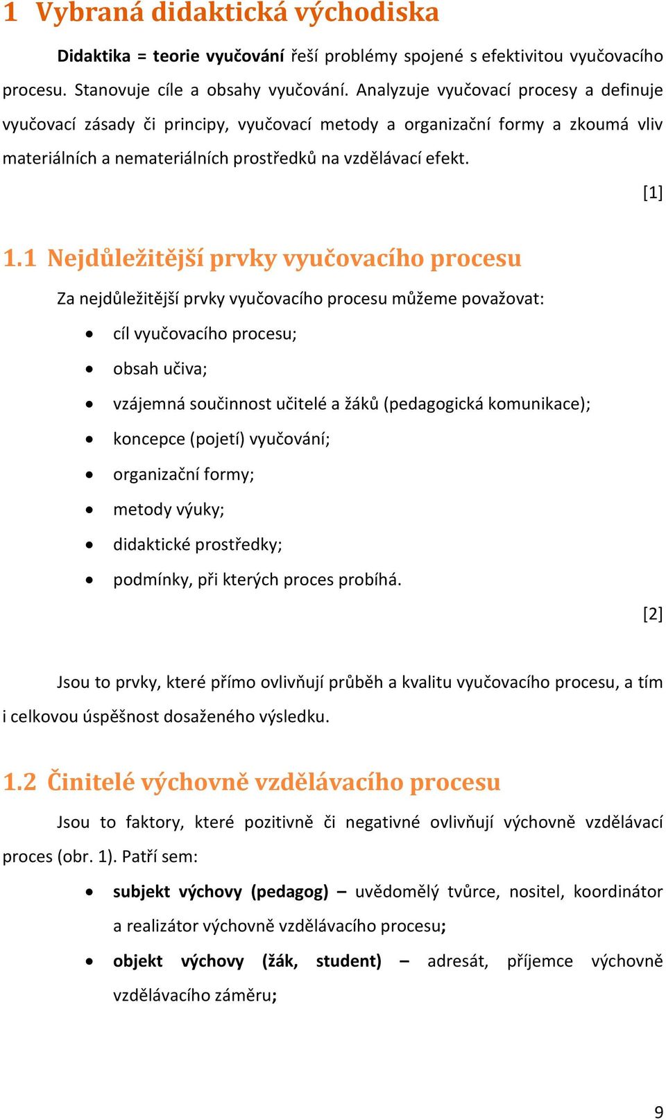 1 Nejdůležitější prvky vyučovacího procesu Za nejdůležitější prvky vyučovacího procesu můžeme považovat: cíl vyučovacího procesu; obsah učiva; vzájemná součinnost učitelé a žáků (pedagogická
