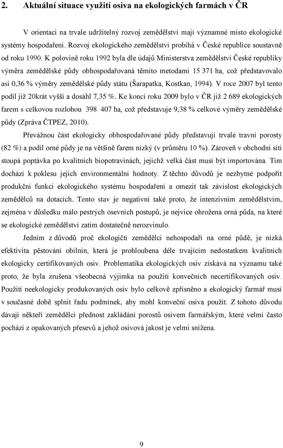 K polovině roku 1992 byla dle údajů Ministerstva zemědělství České republiky výměra zemědělské půdy obhospodařovaná těmito metodami 15 371 ha, coţ představovalo asi 0,36 % výměry zemědělské půdy