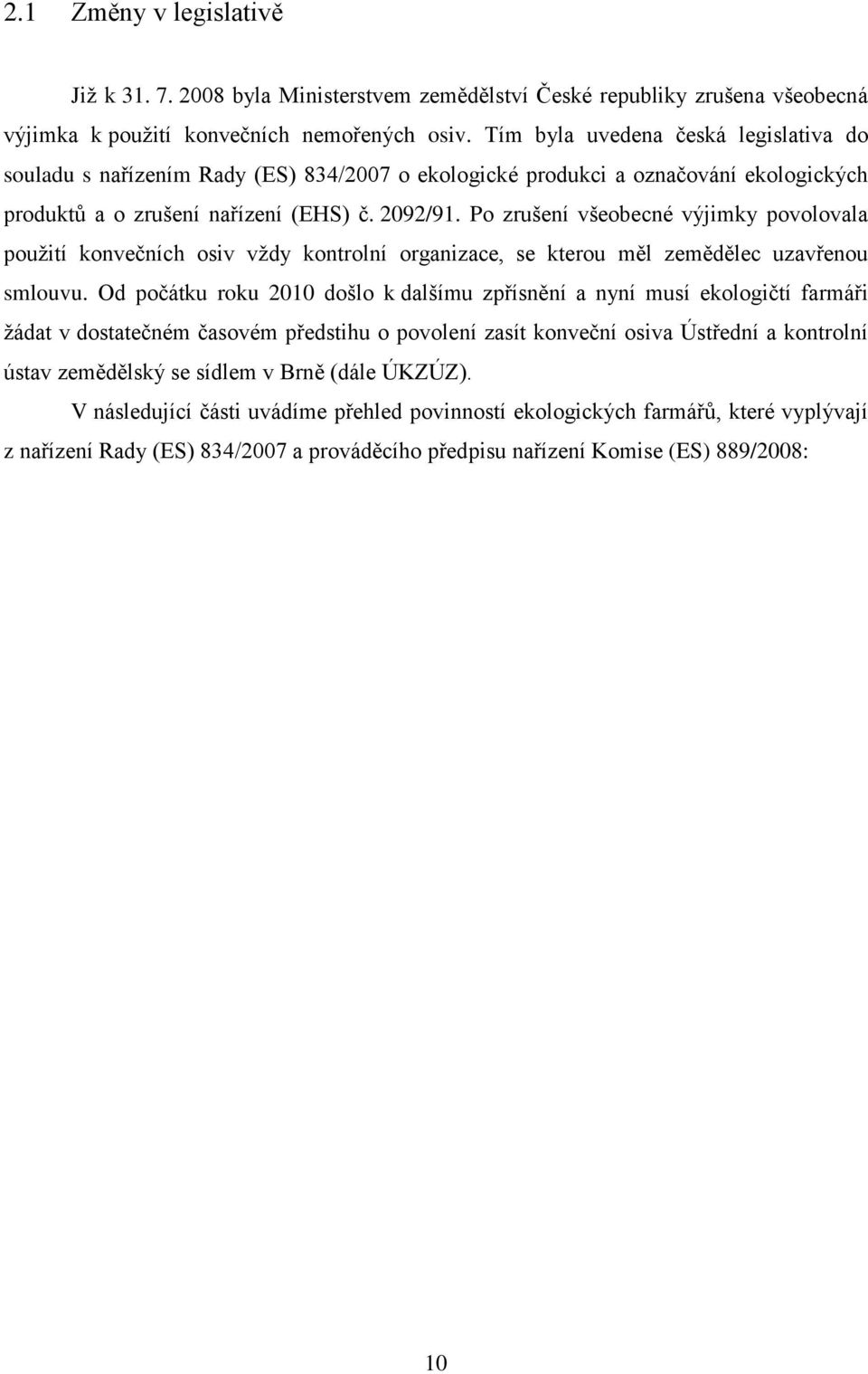 Po zrušení všeobecné výjimky povolovala pouţití konvečních osiv vţdy kontrolní organizace, se kterou měl zemědělec uzavřenou smlouvu.