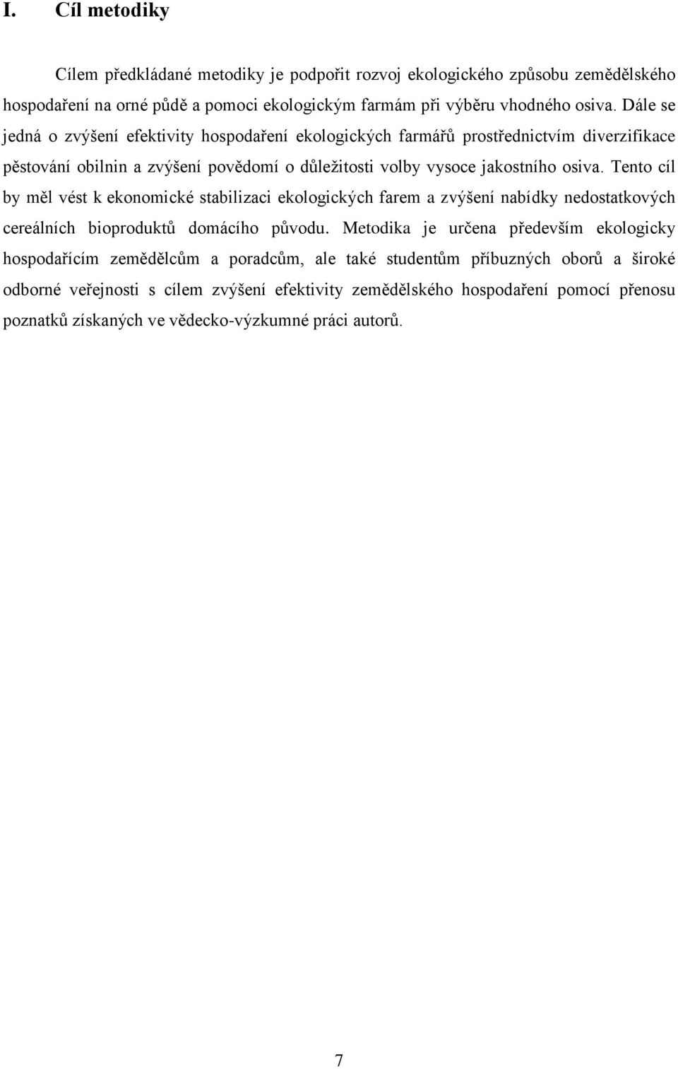 Tento cíl by měl vést k ekonomické stabilizaci ekologických farem a zvýšení nabídky nedostatkových cereálních bioproduktů domácího původu.