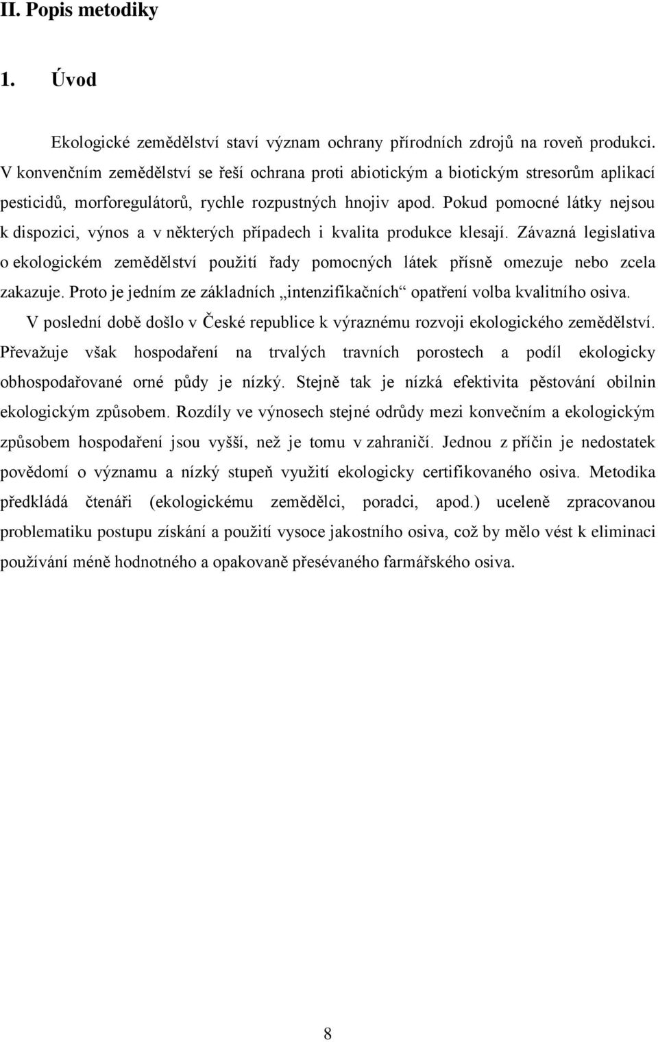 Pokud pomocné látky nejsou k dispozici, výnos a v některých případech i kvalita produkce klesají.