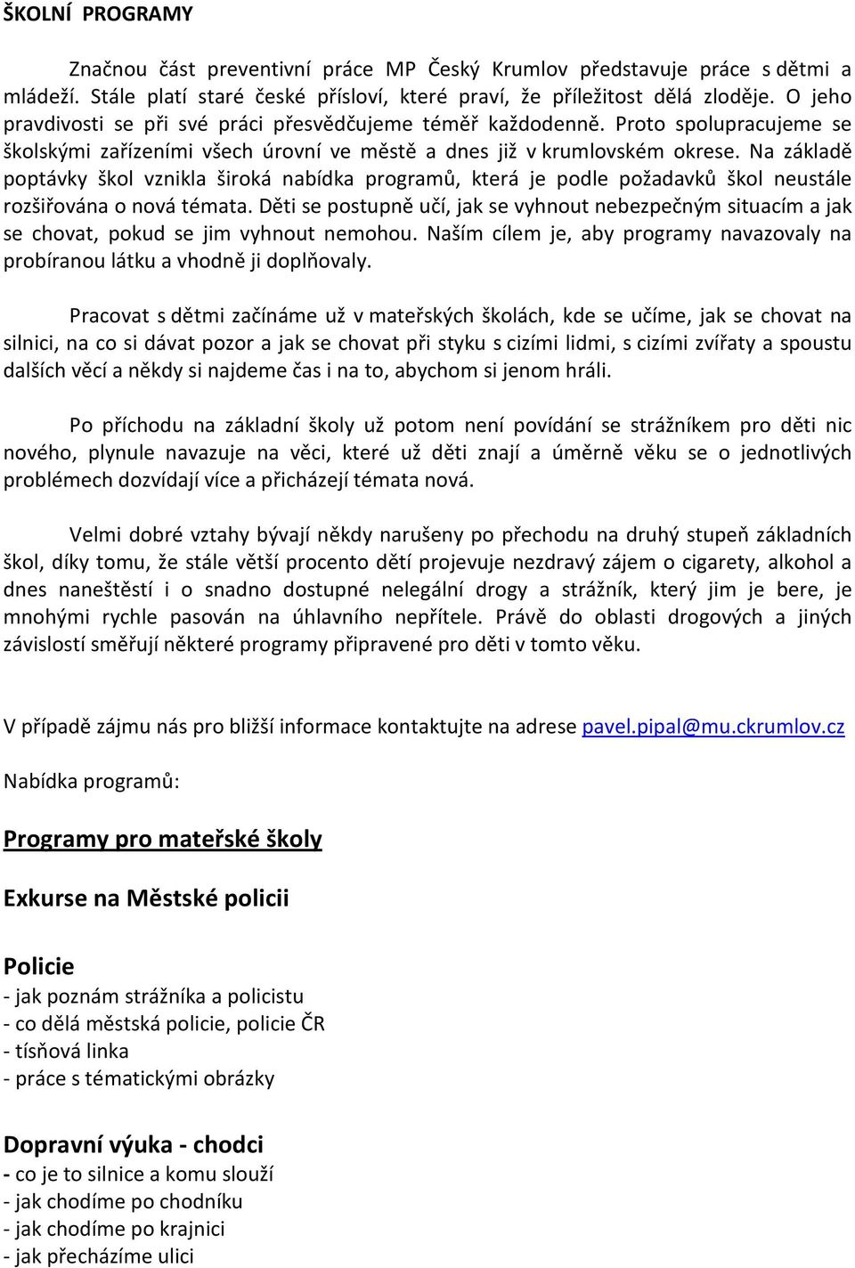Na základě poptávky škol vznikla široká nabídka programů, která je podle požadavků škol neustále rozšiřována o nová témata.