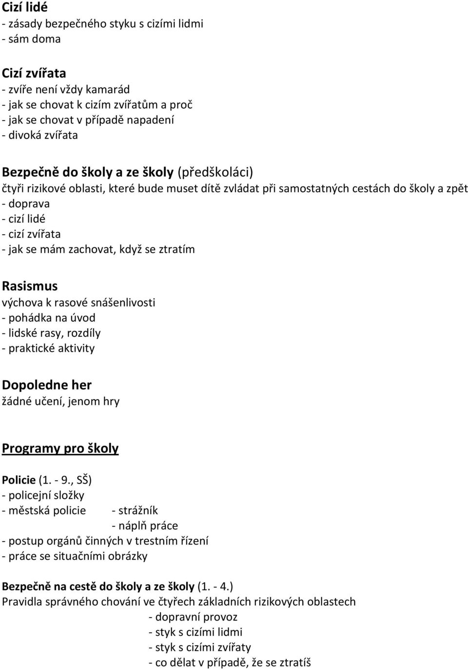 když se ztratím Rasismus výchova k rasové snášenlivosti - pohádka na úvod - lidské rasy, rozdíly - praktické aktivity Dopoledne her žádné učení, jenom hry Programy pro školy Policie (1. - 9.