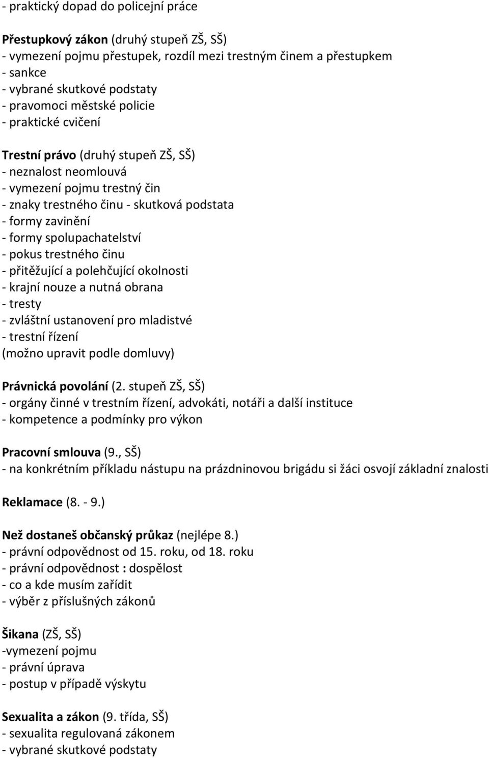 spolupachatelství - pokus trestného činu - přitěžující a polehčující okolnosti - krajní nouze a nutná obrana - tresty - zvláštní ustanovení pro mladistvé - trestní řízení (možno upravit podle