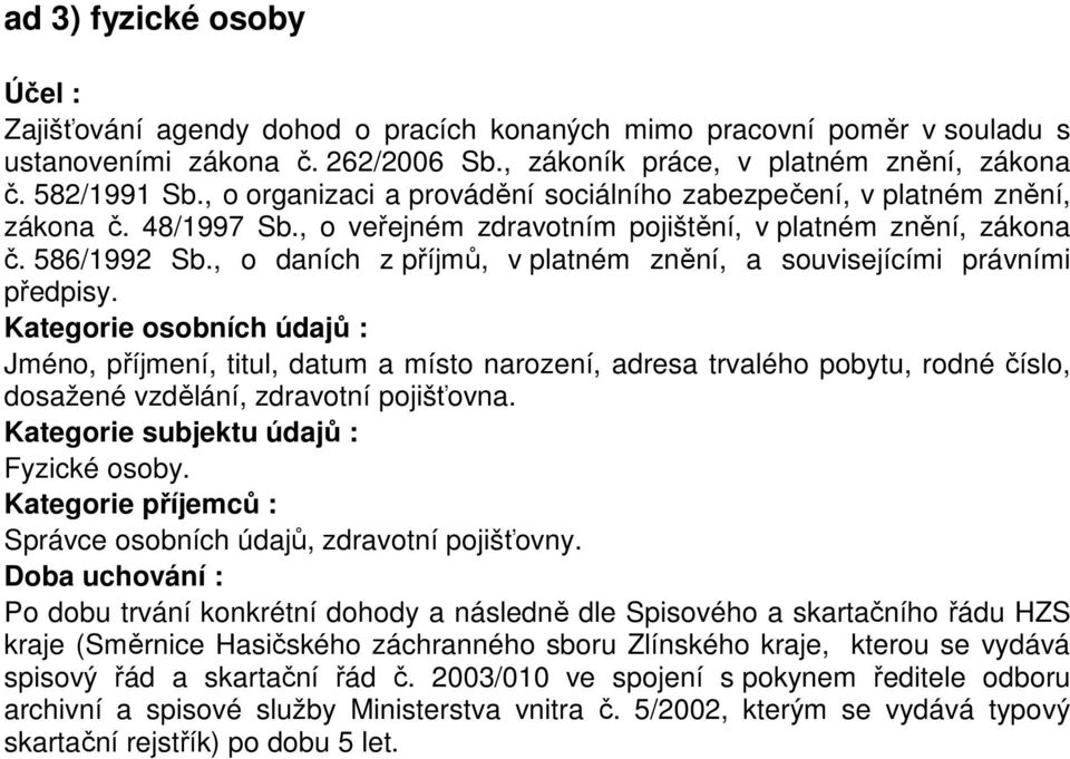 , o daních z příjmů, v platném znění, a souvisejícími právními předpisy. Jméno, příjmení, titul, datum a místo narození, adresa trvalého pobytu, rodné číslo, dosažené vzdělání, zdravotní pojišťovna.