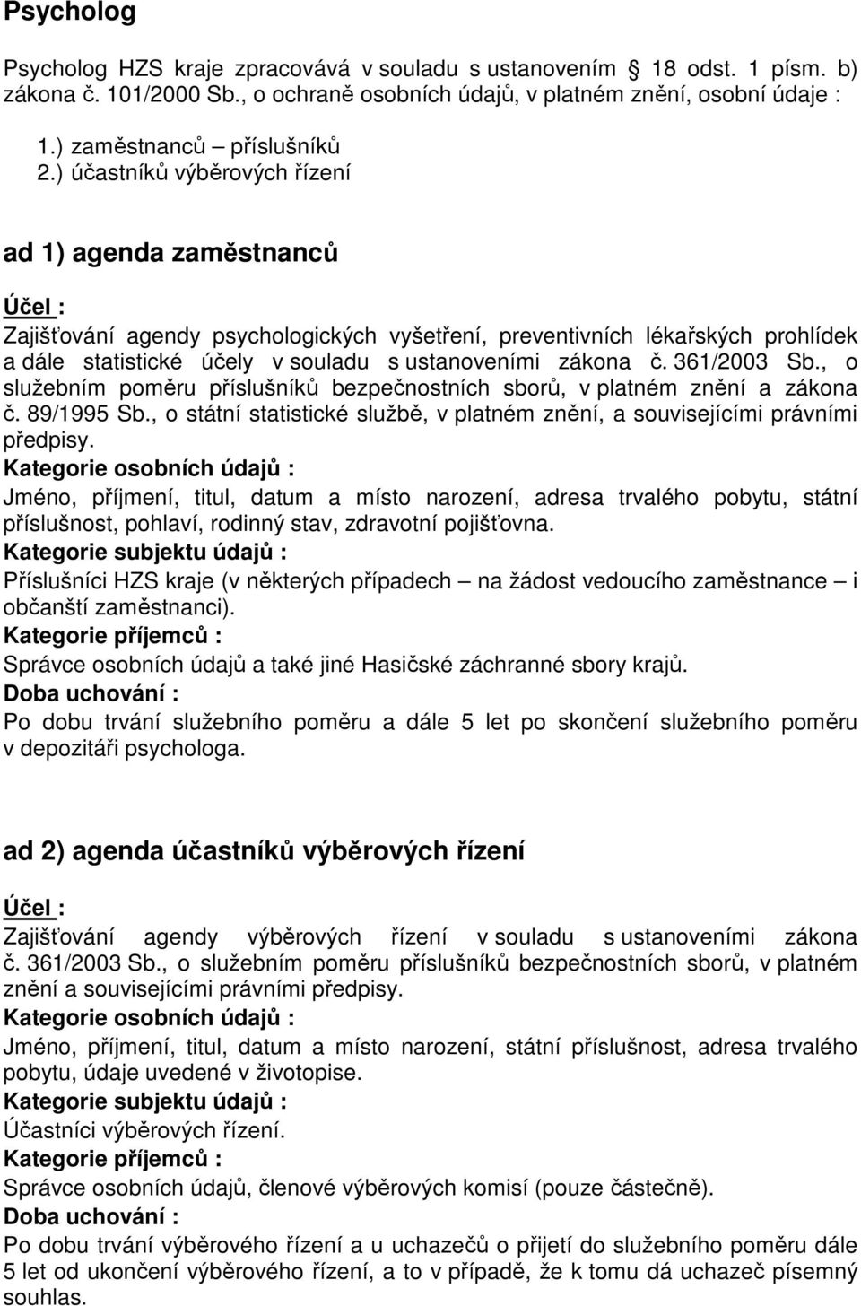 361/2003 Sb., o služebním poměru příslušníků bezpečnostních sborů, v platném znění a zákona č. 89/1995 Sb., o státní statistické službě, v platném znění, a souvisejícími právními předpisy.