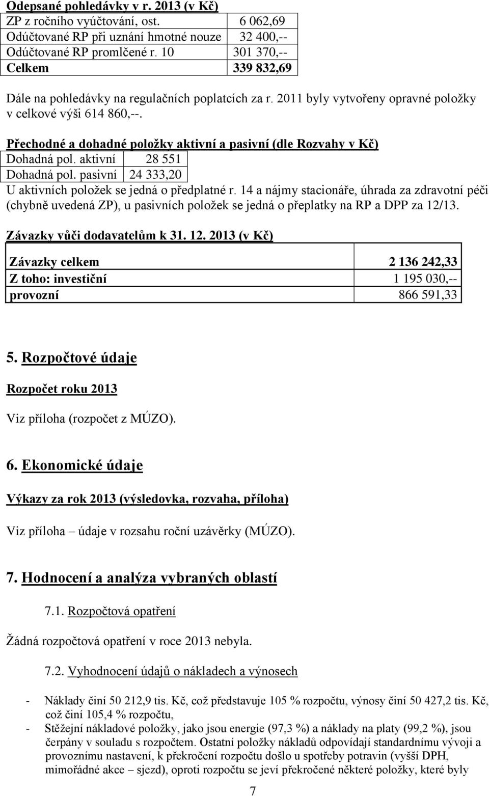 Přechodné a dohadné položky aktivní a pasivní (dle Rozvahy v Kč) Dohadná pol. aktivní 28 551 Dohadná pol. pasivní 24 333,20 U aktivních položek se jedná o předplatné r.