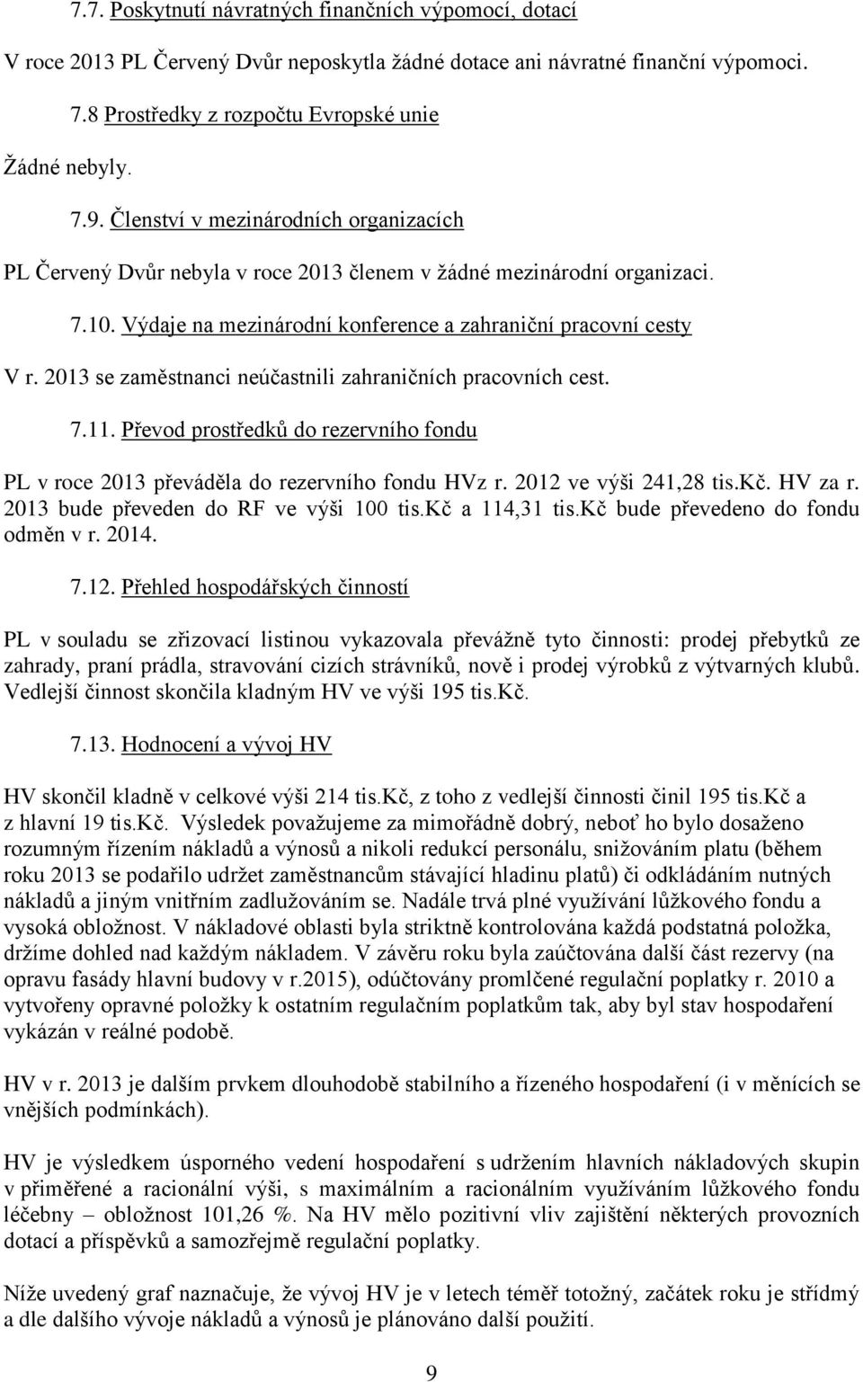 2013 se zaměstnanci neúčastnili zahraničních pracovních cest. 7.11. Převod prostředků do rezervního fondu PL v roce 2013 převáděla do rezervního fondu HVz r. 2012 ve výši 241,28 tis.kč. HV za r.