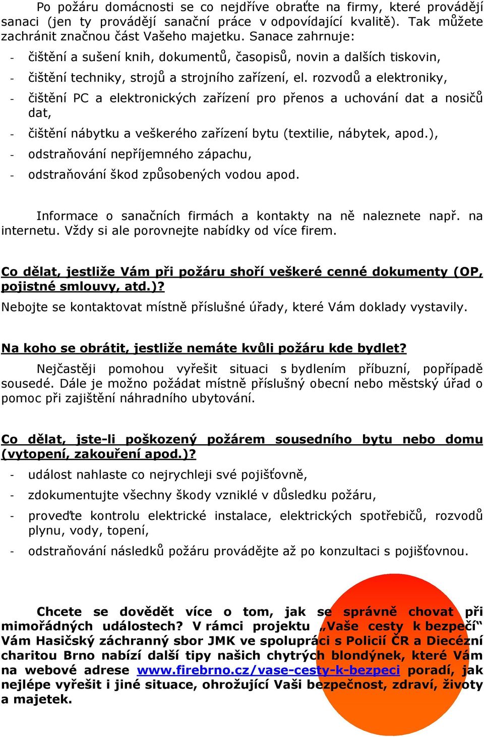 rozvodů a elektroniky, - čištění PC a elektronických zařízení pro přenos a uchování dat a nosičů dat, - čištění nábytku a veškerého zařízení bytu (textilie, nábytek, apod.