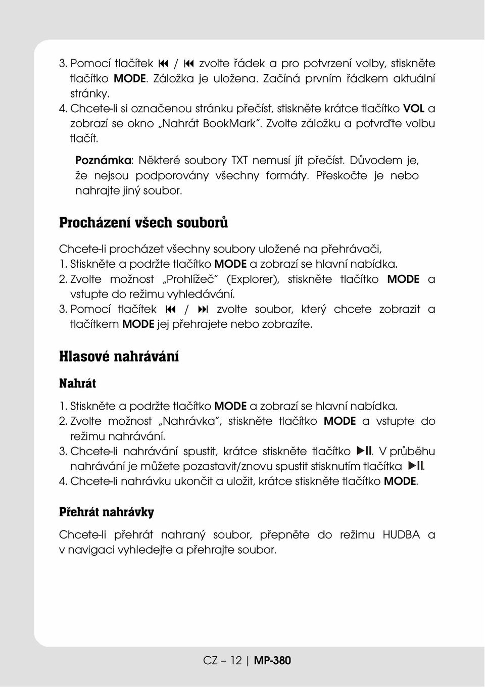 Důvodem je, že nejsou podporovány všechny formáty. Přeskočte je nebo nahrajte jiný soubor. Procházení všech souborů Chcete-li procházet všechny soubory uložené na přehrávači, 1.