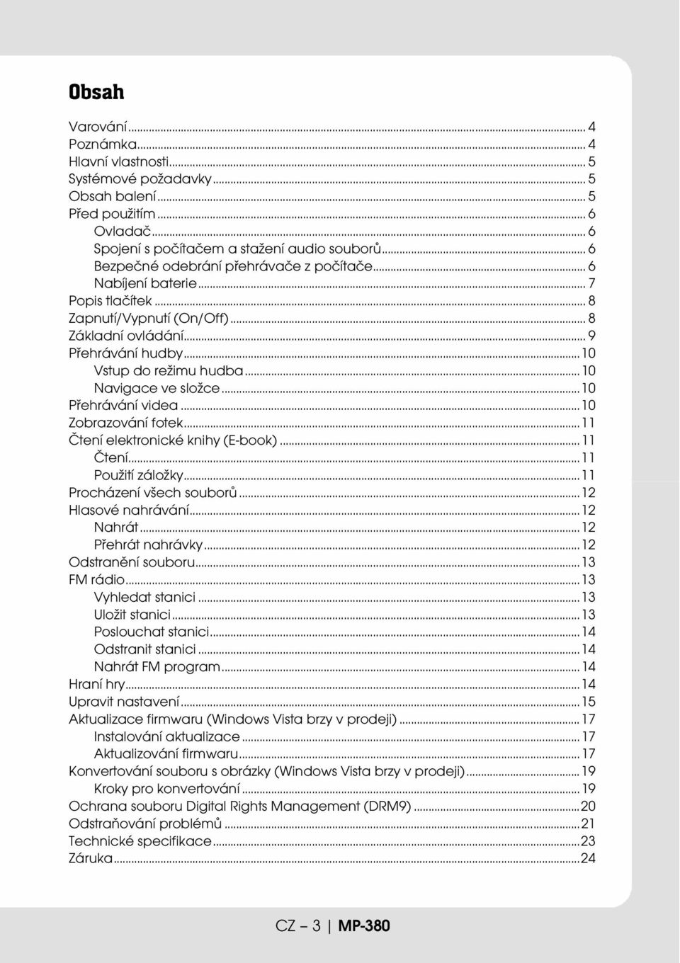 ..10 Navigace ve složce...10 Přehrávání videa...10 Zobrazování fotek...11 Čtení elektronické knihy (E-book)...11 Čtení...11 Použití záložky...11 Procházení všech souborů...12 Hlasové nahrávání.