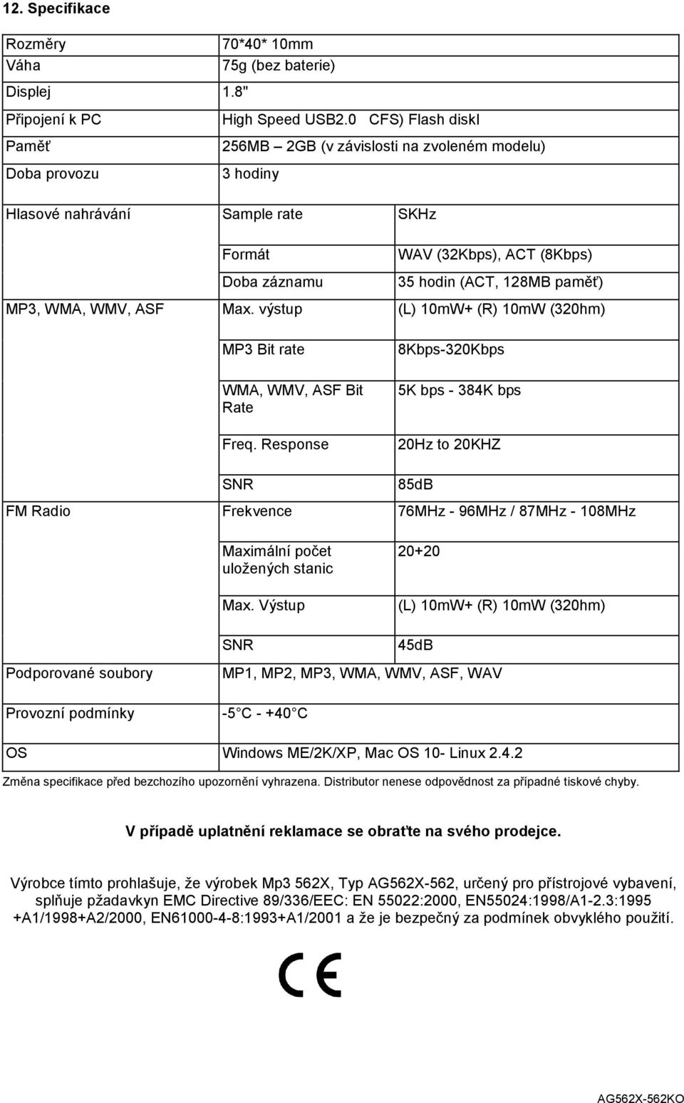 Max. výstup (L) 10mW+ (R) 10mW (320hm) MP3 Bit rate 8Kbps-320Kbps WMA, WMV, ASF Bit Rate Freq.