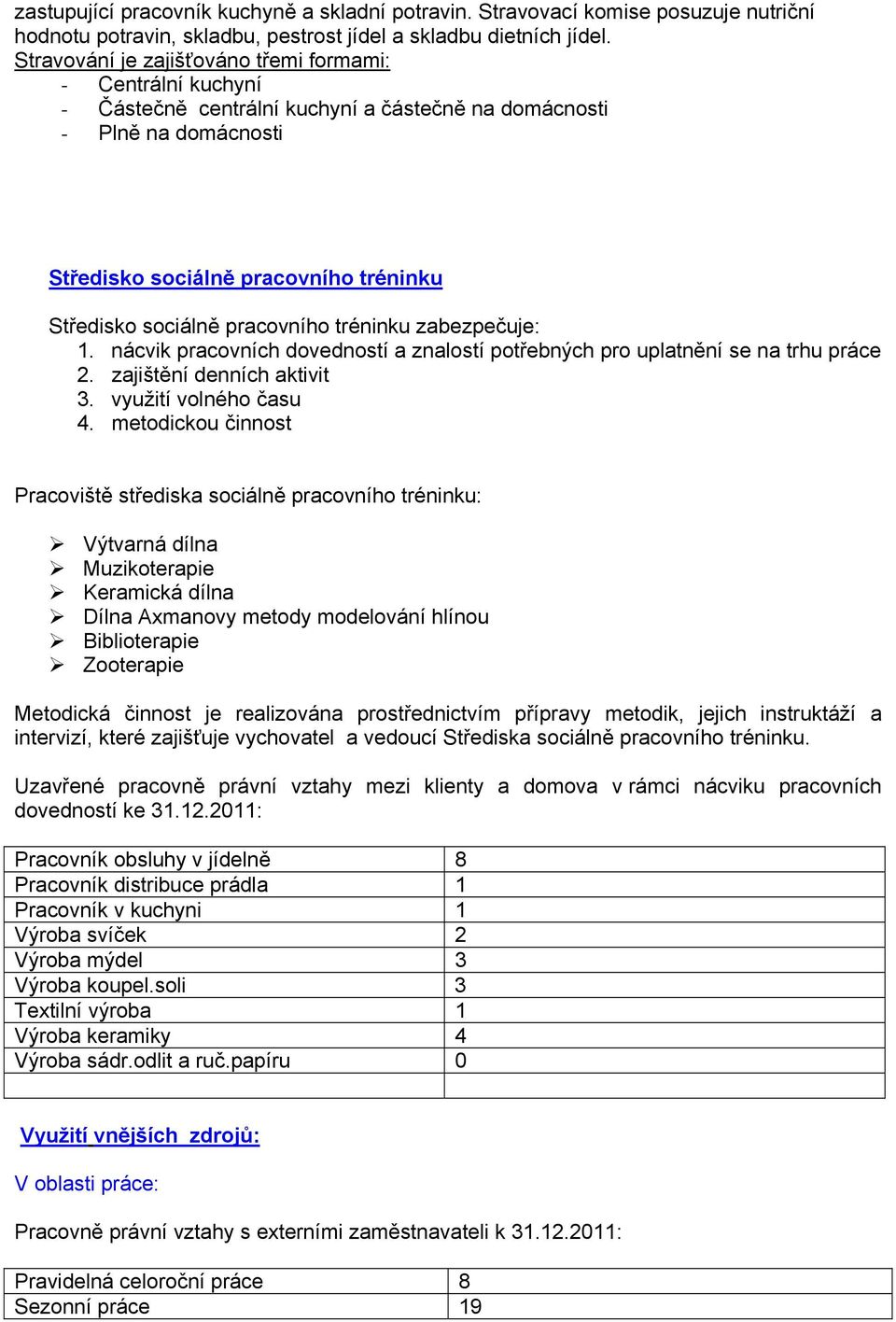 pracovního tréninku zabezpečuje: 1. nácvik pracovních dovedností a znalostí potřebných pro uplatnění se na trhu práce 2. zajištění denních aktivit 3. využití volného času 4.