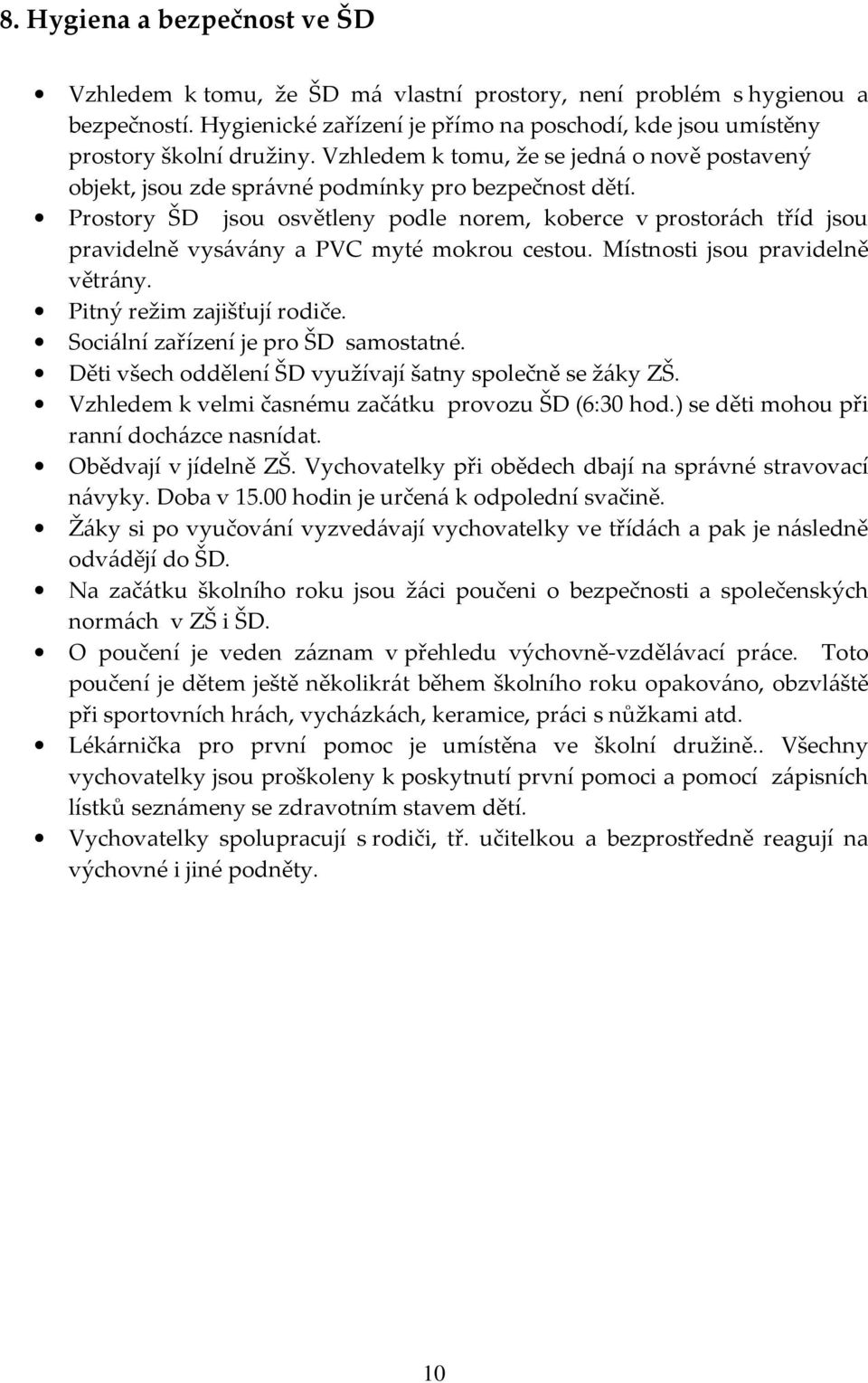 Prostory ŠD jsou osvětleny podle norem, koberce v prostorách tříd jsou pravidelně vysávány a PVC myté mokrou cestou. Místnosti jsou pravidelně větrány. Pitný režim zajišťují rodiče.