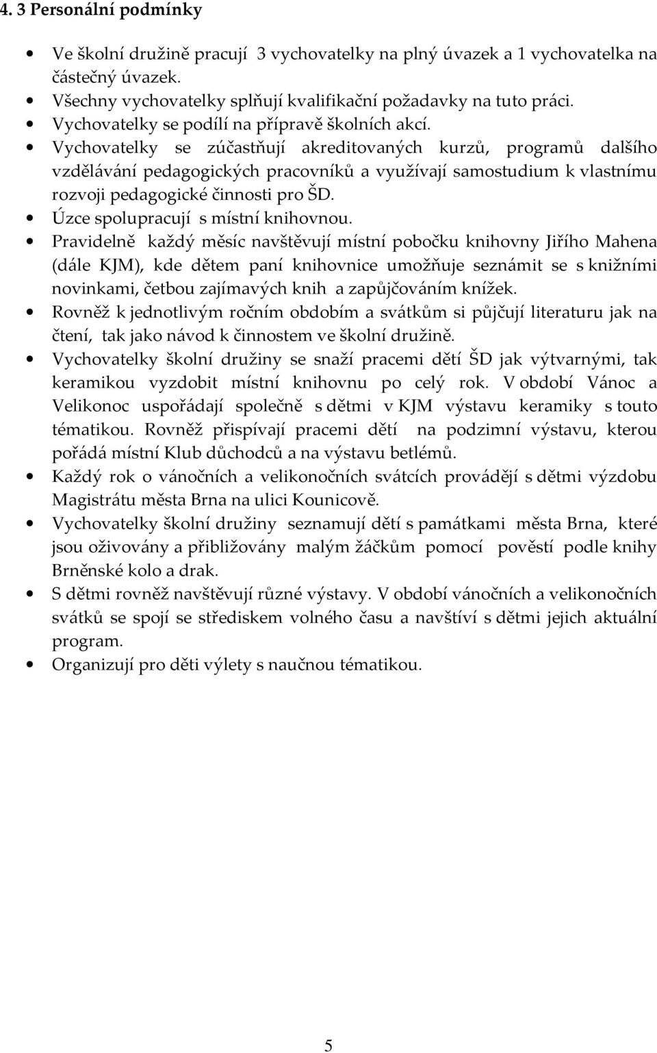 Vychovatelky se zúčastňují akreditovaných kurzů, programů dalšího vzdělávání pedagogických pracovníků a využívají samostudium k vlastnímu rozvoji pedagogické činnosti pro ŠD.