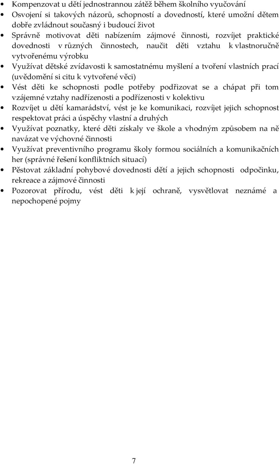 vlastních prací (uvědomění si citu k vytvořené věci) Vést děti ke schopnosti podle potřeby podřizovat se a chápat při tom vzájemné vztahy nadřízenosti a podřízenosti v kolektivu Rozvíjet u dětí