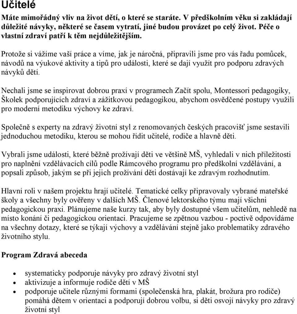 Protože si vážíme vaší práce a víme, jak je náročná, připravili jsme pro vás řadu pomůcek, návodů na výukové aktivity a tipů pro události, které se dají využít pro podporu zdravých návyků dětí.