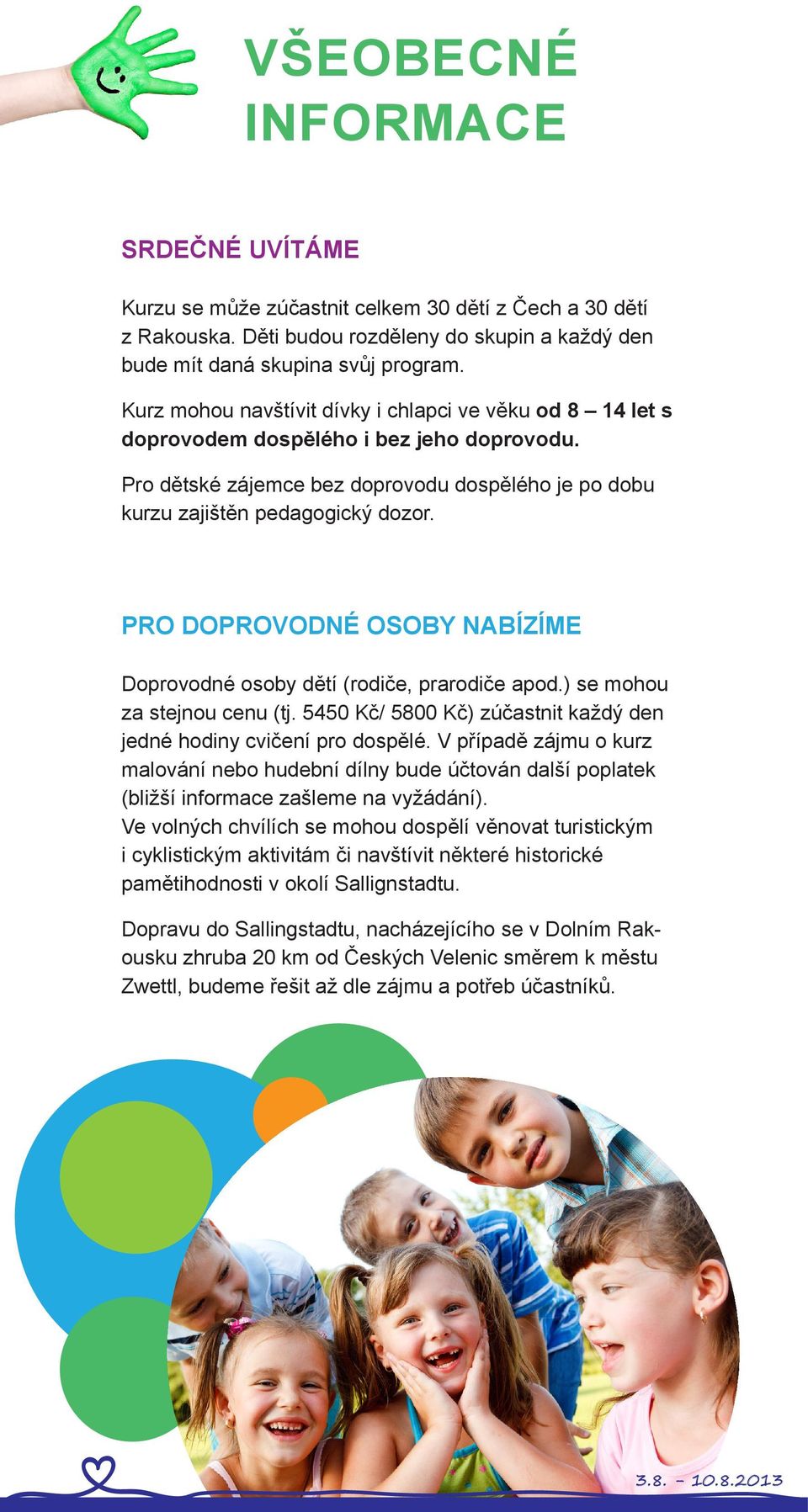 PRO DOPROVODNÉ OSOBY NABÍZÍME Doprovodné osoby dětí (rodiče, prarodiče apod.) se mohou za stejnou cenu (tj. 5450 Kč/ 5800 Kč) zúčastnit každý den jedné hodiny cvičení pro dospělé.
