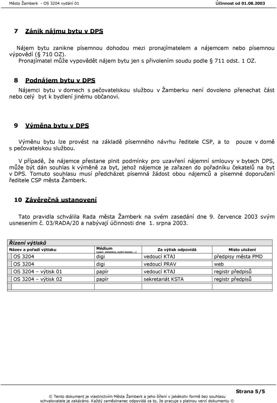 8 Podnájem bytu v DPS Nájemci bytu v domech s pečovatelskou službou v Žamberku není dovoleno přenechat část nebo celý byt k bydlení jinému občanovi.