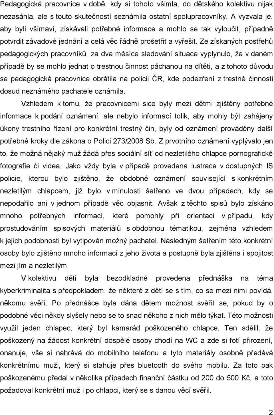 Ze získaných postřehů pedagogických pracovníků, za dva měsíce sledování situace vyplynulo, že v daném případě by se mohlo jednat o trestnou činnost páchanou na dítěti, a z tohoto důvodu se