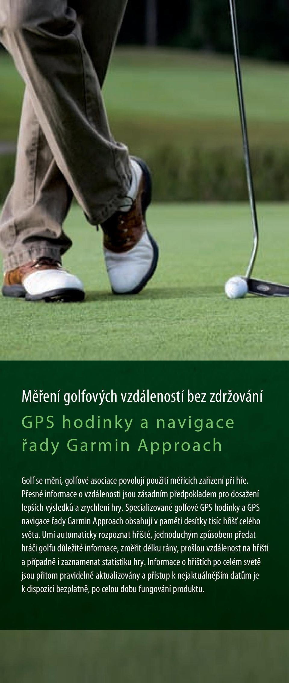 Specializované golfové GPS hodinky a GPS navigace řady Garmin Approach obsahují v paměti desítky tisíc hřišť celého světa.