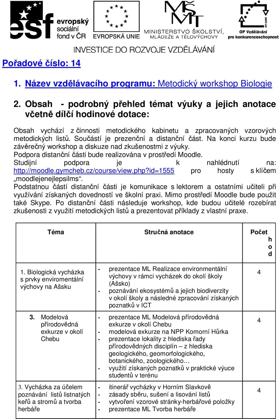 Součástí je prezenční a distanční část. Na konci kurzu bude závěrečný workshop a diskuze nad zkušenostmi z výuky. Podpora distanční části bude realizována v prostředí Moodle.