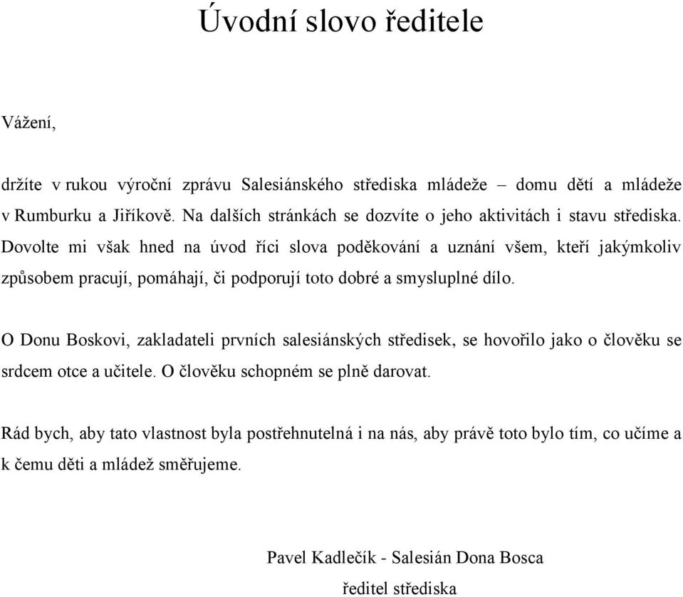 Dovolte mi však hned na úvod říci slova poděkování a uznání všem, kteří jakýmkoliv způsobem pracují, pomáhají, či podporují toto dobré a smysluplné dílo.