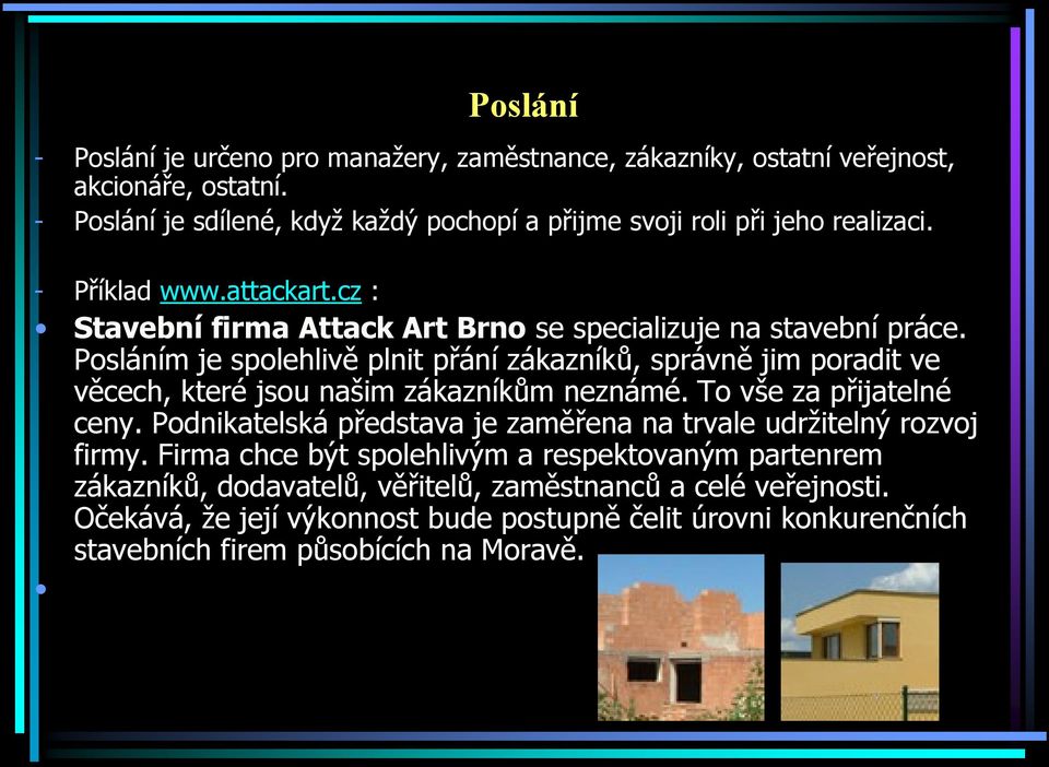 Posláním je spolehlivě plnit přání zákazníků, správně jim poradit ve věcech, které jsou našim zákazníkům neznámé. To vše za přijatelné ceny.