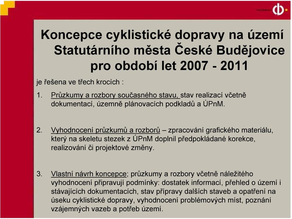 Vyhodnocení průzkumů a rozborů zpracování grafického materiálu, který na skeletu stezek z ÚPnM doplnil předpokládané korekce, realizování či projektové změny. 3.