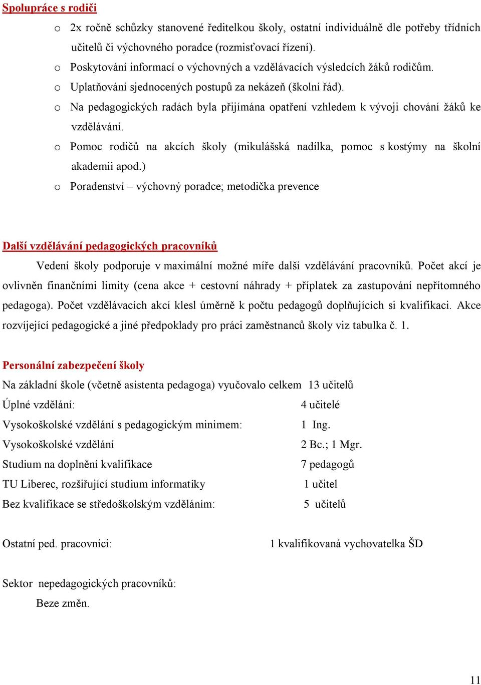 o Na pedagogických radách byla přijímána opatření vzhledem k vývoji chování ţáků ke vzdělávání. o Pomoc rodičů na akcích školy (mikulášská nadílka, pomoc s kostýmy na školní akademii apod.