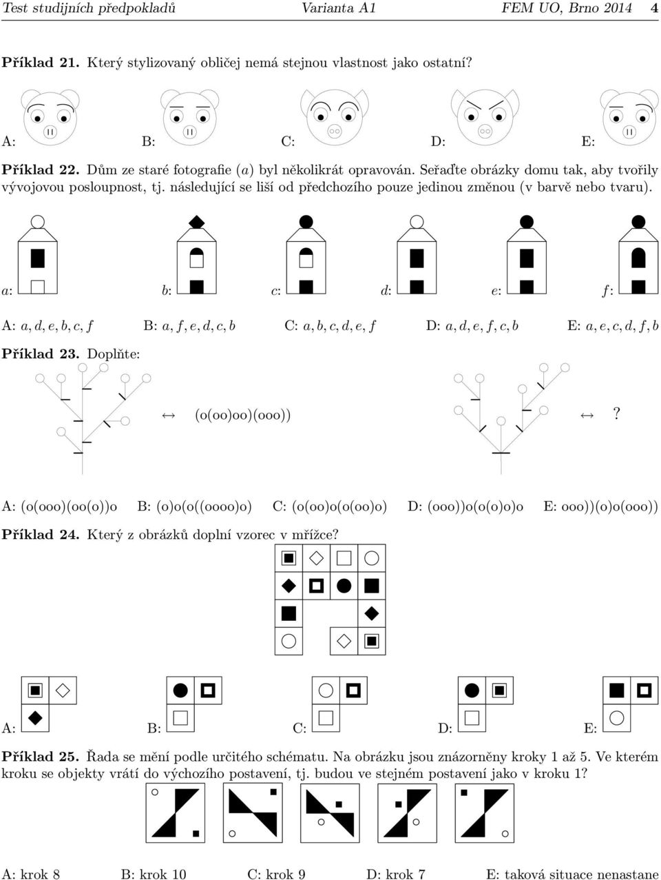 a: : c: d: e: f: A: a, d, e,, c, f B: a, f, e, d, c, C: a,, c, d, e, f D: a, d, e, f, c, E: a, e, c, d, f, Příklad 23. Doplňte: (o(oo)oo)(ooo))?