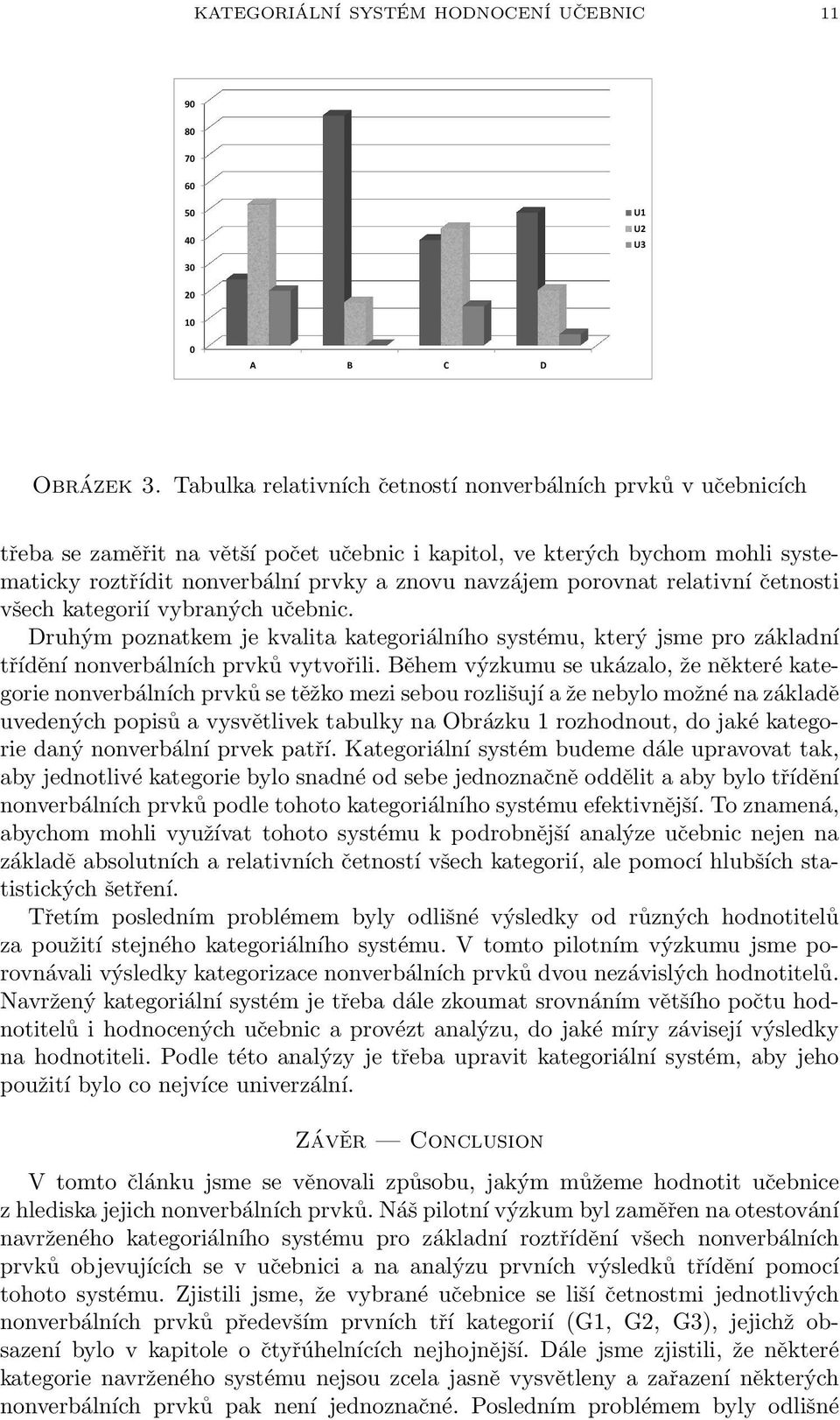 porovnat relativní četnosti všech kategorií vybraných učebnic. Druhým poznatkem je kvalita kategoriálního systému, který jsme pro základní třídění nonverbálních prvků vytvořili.