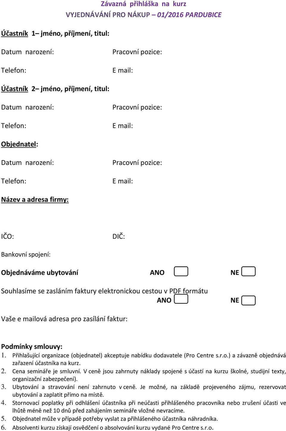 Přihlašující organizace (objednatel) akceptuje nabídku dodavatele (Pro Centre s.r.o.) a závazně objednává zařazení účastníka na kurz. 2. Cena semináře je smluvní.