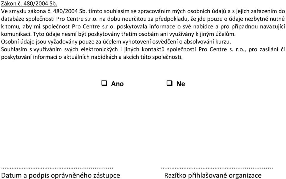 Osobní údaje jsou vyžadovány pouze za účelem vyhotovení osvědčení o absolvování kurzu. Souhlasím s využíváním svých elektronických i jiných kontaktů společností Pro Centre s. r.o., pro zasílání či poskytování informací o aktuálních nabídkách a akcích této společnosti.