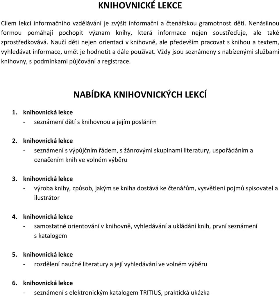 Naučí děti nejen orientaci v knihovně, ale především pracovat s knihou a textem, vyhledávat informace, umět je hodnotit a dále používat.