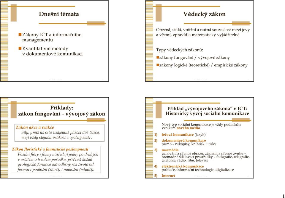 reakce Síly, jimiž na sebe vzájemně působí dvě tělesa, mají vždy stejnou velikost a opačný směr.