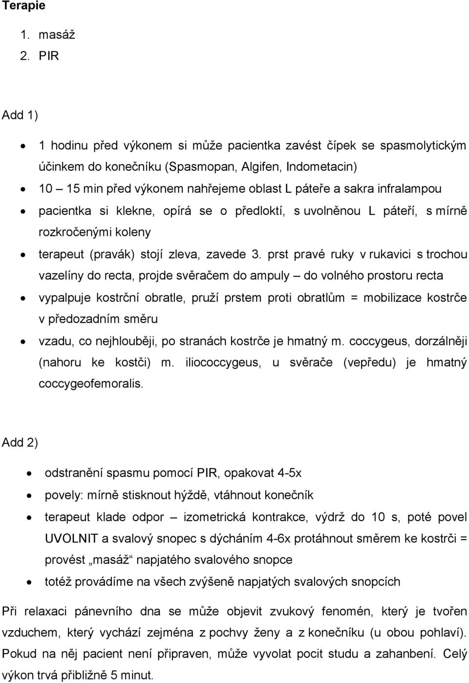 infralampou pacientka si klekne, opírá se o předloktí, s uvolněnou L páteří, s mírně rozkročenými koleny terapeut (pravák) stojí zleva, zavede 3.