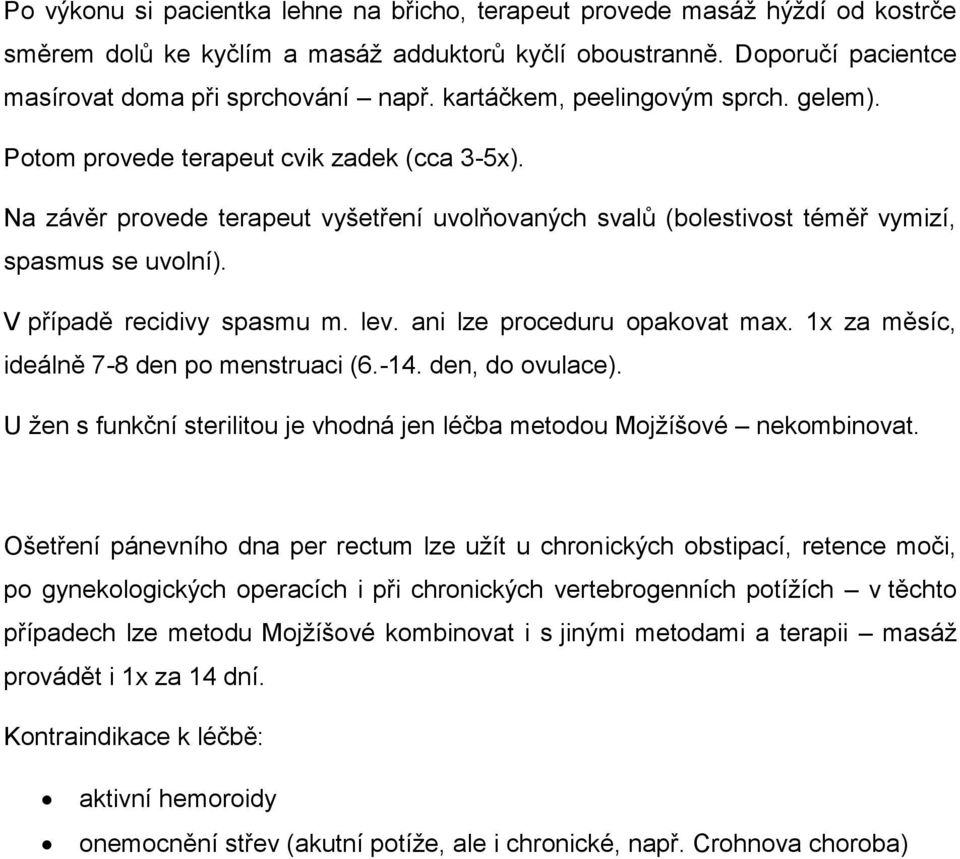 V případě recidivy spasmu m. lev. ani lze proceduru opakovat max. 1x za měsíc, ideálně 7-8 den po menstruaci (6.-14. den, do ovulace).