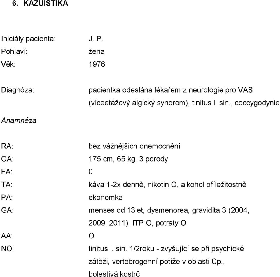 , coccygodynie Anamnéza RA: bez vážnějších onemocnění OA: 175 cm, 65 kg, 3 porody FA: 0 TA: káva 1-2x denně, nikotin O, alkohol