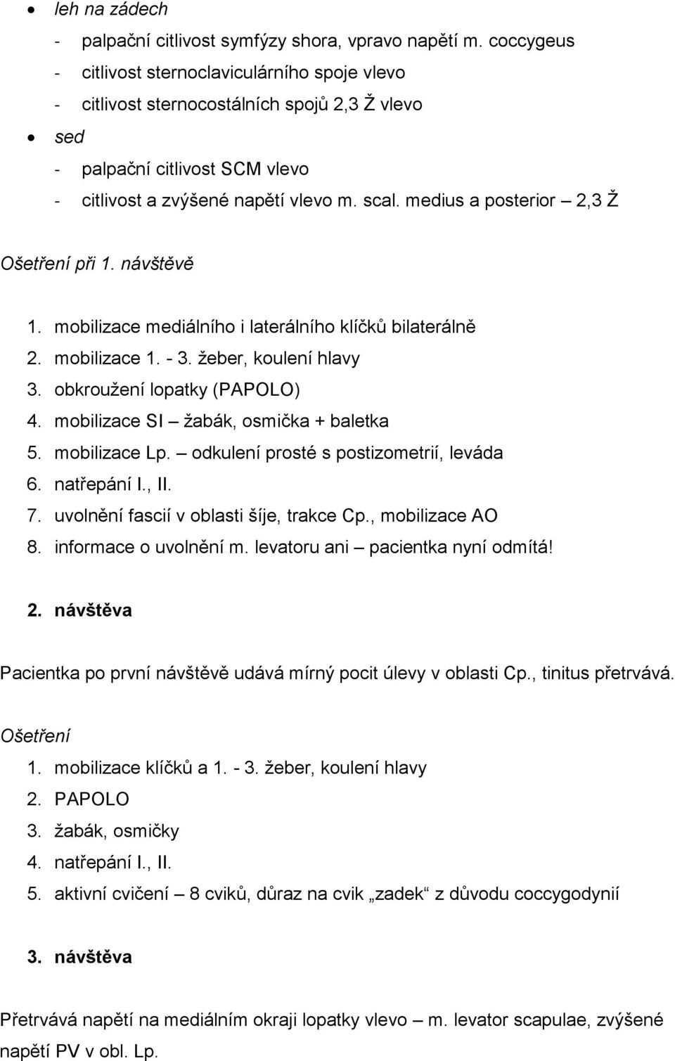 medius a posterior 2,3 Ž Ošetření při 1. návštěvě 1. mobilizace mediálního i laterálního klíčků bilaterálně 2. mobilizace 1. - 3. žeber, koulení hlavy 3. obkroužení lopatky (PAPOLO) 4.