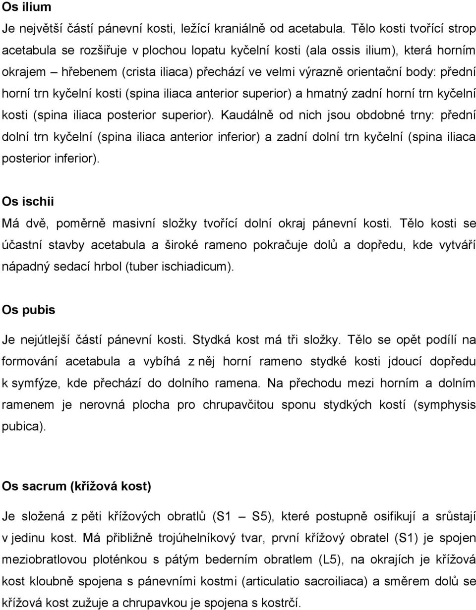 trn kyčelní kosti (spina iliaca anterior superior) a hmatný zadní horní trn kyčelní kosti (spina iliaca posterior superior).