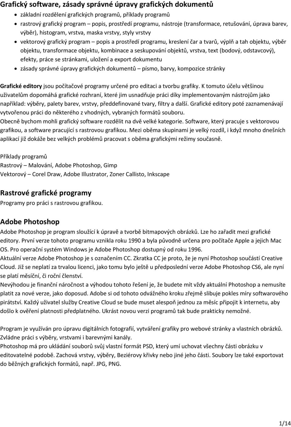 transformace objektu, kombinace a seskupování objektů, vrstva, text (bodový, odstavcový), efekty, práce se stránkami, uložení a export dokumentu zásady správné úpravy grafických dokumentů písmo,