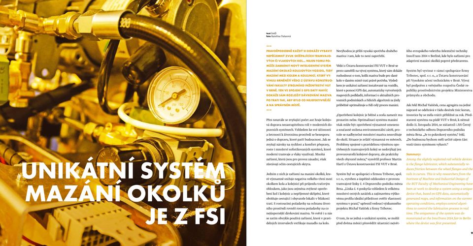 MŮŽE ZABRÁNIT NOVÝ INTELIGENTNÍ SYSTÉM Vědci z Ústavu konstruování FSI VUT v Brně se MAZÁNÍ OKOLKŮ KOLEJOVÝCH VOZIDEL, TEDY proto zaměřili na vývoj systému, který sám dokáže Systém byl vyvinut v