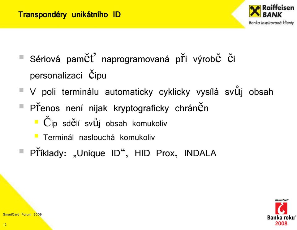 obsah Přenos není nijak kryptograficky chráněn Čip sdělí svůj obsah