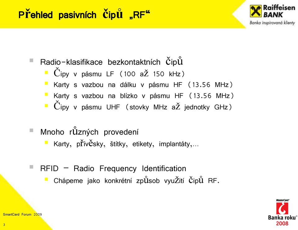 56 MHz) Čipy v pásmu UHF (stovky MHz až jednotky GHz) Mnoho různých provedení Karty, přívěsky,