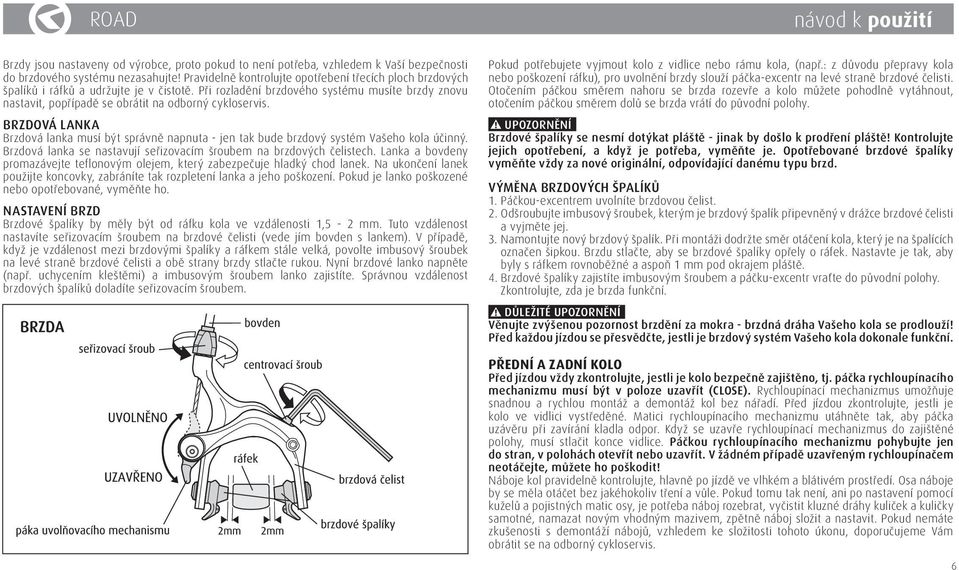 Při rozladění brzdového systému musíte brzdy znovu nastavit, popřípadě se obrátit na odborný cykloservis.